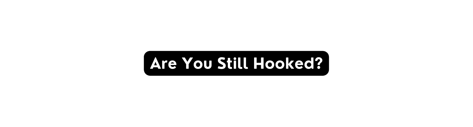 Are You Still Hooked